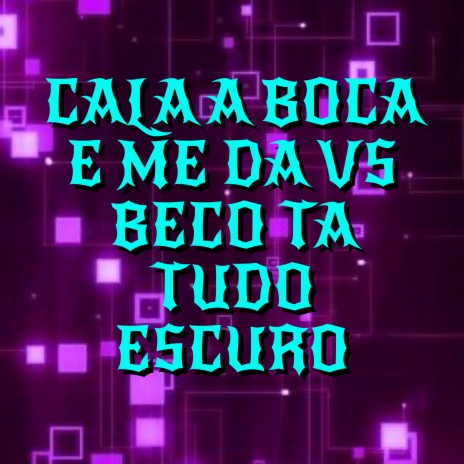 Cala a Boca e Me da Vs Beco Ta Tudo Escuro | Boomplay Music