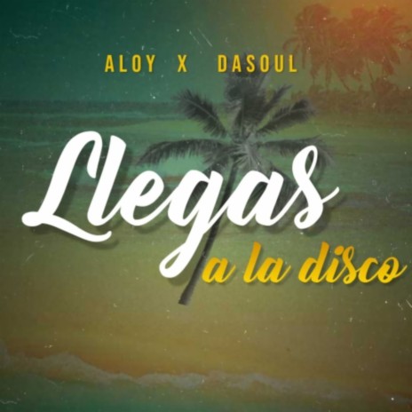 Llegas a la Disco ft. DaSoul | Boomplay Music