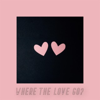 Where The Love Go? lyrics | Boomplay Music