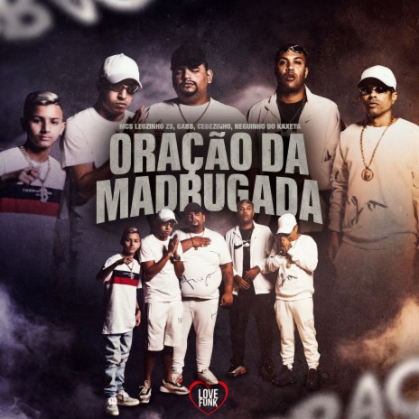 Oração da Madrugada ft. Gabb MC, MC Cebezinho, Love Funk, MC Leozinho ZS & MC Neguinho do Kaxeta | Boomplay Music