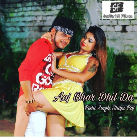 Aaj Bhar Dhil Da ft. Rashi Singh, Shilpi Raj & Ashutosh Tiwari | Boomplay Music