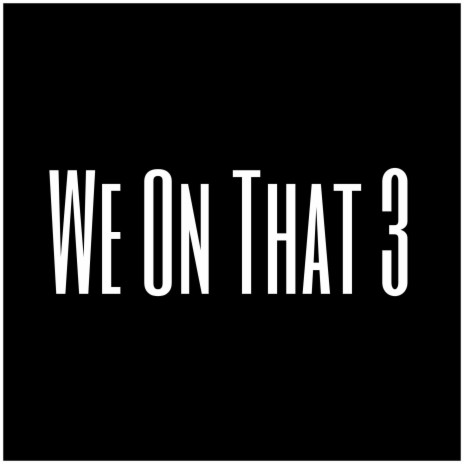 We On That 3 | Boomplay Music
