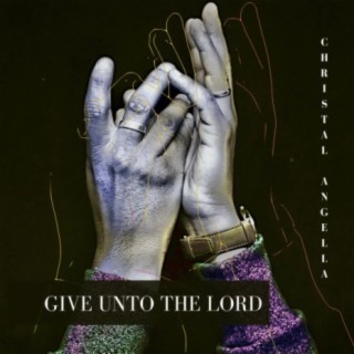 Give Unto the Lord