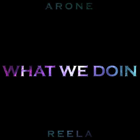 What We Doin' ft. ARONE | Boomplay Music