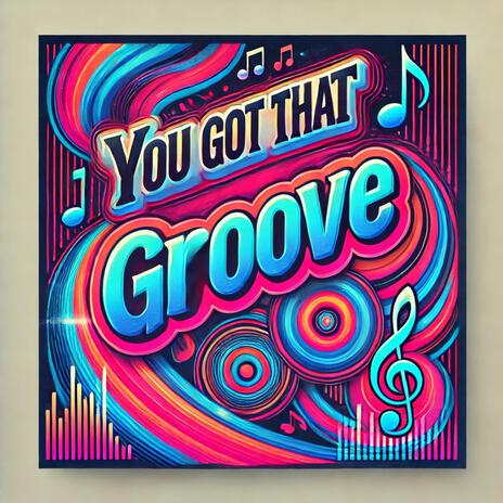 You Got That Groove | Boomplay Music