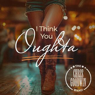 I Think You Oughta lyrics | Boomplay Music