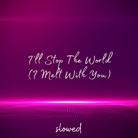 I'll Stop The World (I Melt With You) - Slowed ft. Xanndyr & The Infield Boys | Boomplay Music