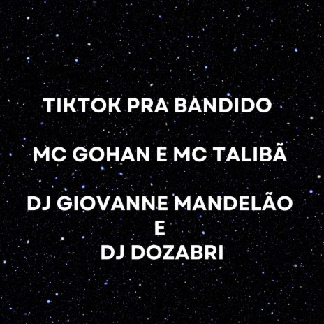 Tiktok pra Bandido ft. DJ DOZABRI, MC TALIBÃ & MC GOHAN | Boomplay Music