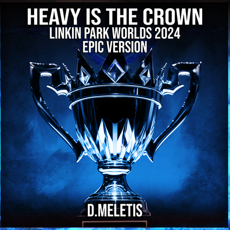 Heavy is the crown - League of Legends (From 'Linkin Park Worlds 2024 Anthem') (Epic Version) | Boomplay Music