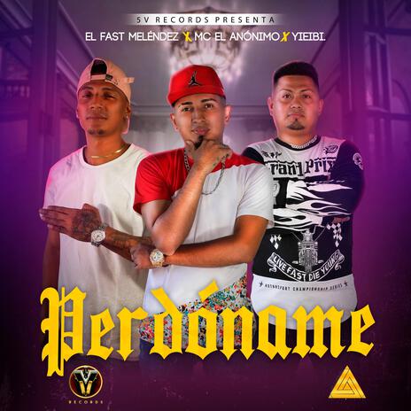 Perdóname ft. El Fast Meléndez & YiEiBi | Boomplay Music