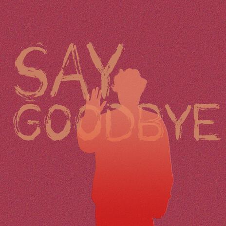 Say Goodbye | Boomplay Music