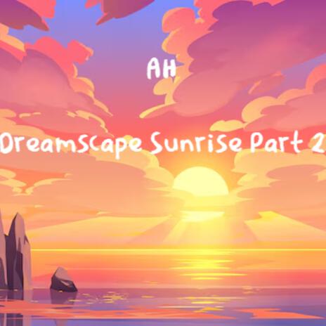 Dreamscape Sunrise, Pt. 2