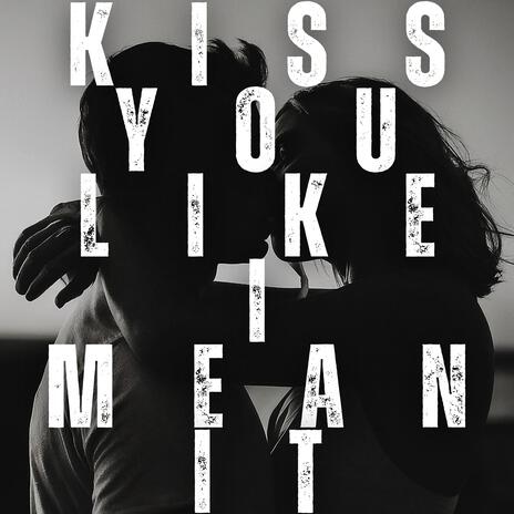 Kiss You Like I Mean It