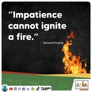Impatience Cannot Ignite a Fire | Ghana Proverb | AFIAPodcast | African Proverbs
