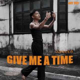 GIVE ME A TIME