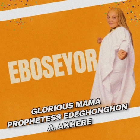 Eboseyor ft. Glorious Mama Prophetess Edeghonghon A. Akhere | Boomplay Music