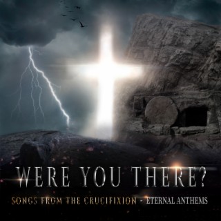 Were You There? Songs from the Crucifixion