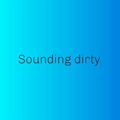 Sounding Dirty | Boomplay Music