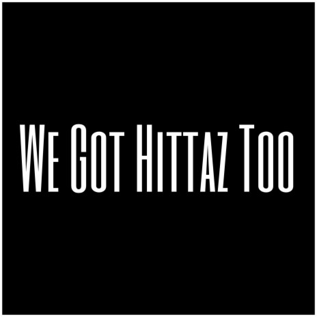 We Got Hittaz Too | Boomplay Music