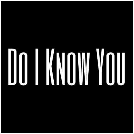 Do I Know You | Boomplay Music