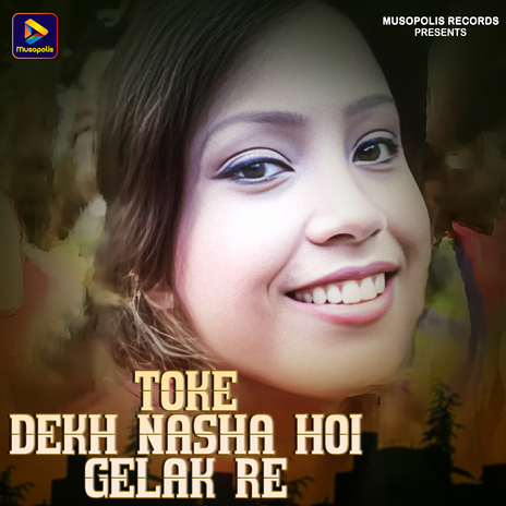 Toke Dekh Nasha Hoi Gelak Re ft. Monika Mundu | Boomplay Music