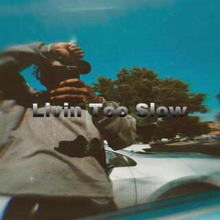 Livin Too Slow