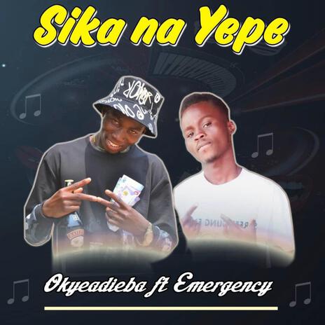 Sika na yepe ft. Emergency K | Boomplay Music