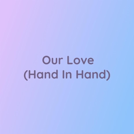 Our Love (Hand In Hand) | Boomplay Music