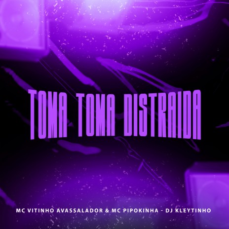 Toma Toma Distraida ft. MC Vitinho Avassalador & DJ Kleytinho | Boomplay Music