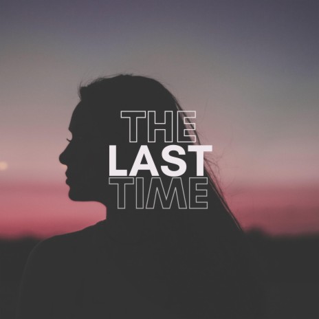 The Last Time | Boomplay Music