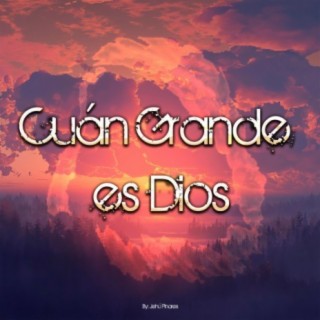 Cuán Grande es Dios