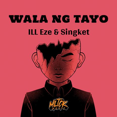 Wala Ng Tayo ft. Ill Eze & Singket | Boomplay Music