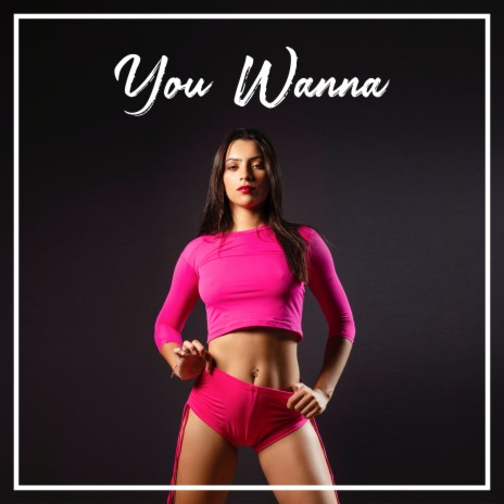 You Wanna | Boomplay Music