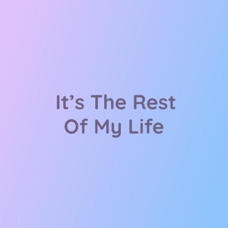 It's The Rest Of My Life | Boomplay Music