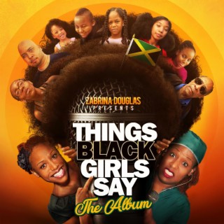 THINGS BLACK GIRLS SAY (The Album)