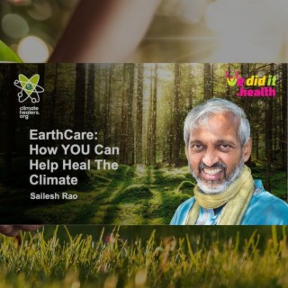 Dr. Sailesh Rao, EarthCare: Your Role in Healing the Climate