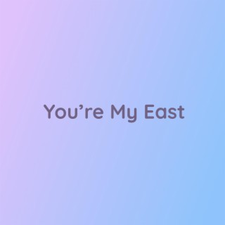 You're My East