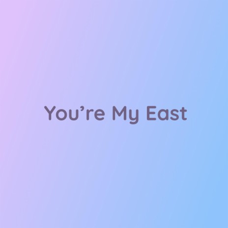 You're My East | Boomplay Music
