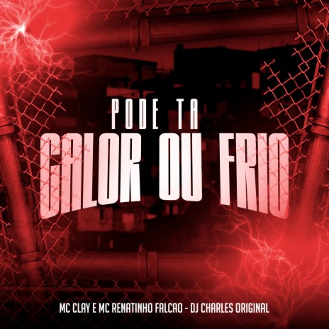 Pode Ta Calor ou Frio ft. Mc Clay & DJ Charles Original | Boomplay Music