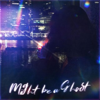 might be a ghost lyrics | Boomplay Music