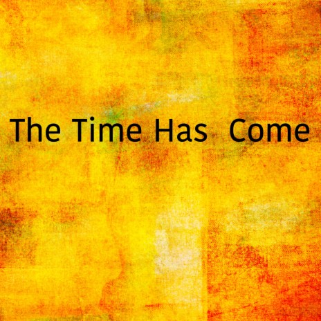 The Time Has Come | Boomplay Music