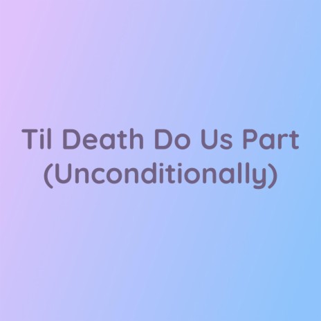 Til Death Do Us Part (Unconditionally) | Boomplay Music