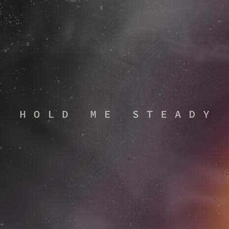 Hold Me Steady | Boomplay Music