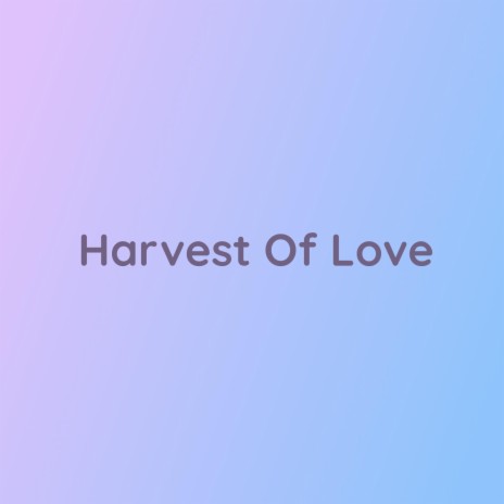 Harvest Of Love | Boomplay Music
