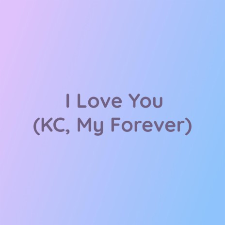 I Love You (KC, My Forever)