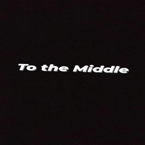 To the Middle | Boomplay Music