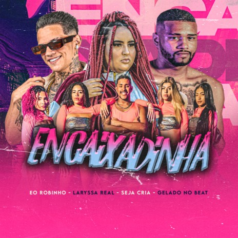 Encaixadinha ft. Laryssa Real, Gelado no Beat & Seja Cria | Boomplay Music