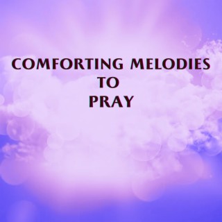 COMFORTING MELODIES TO PRAY