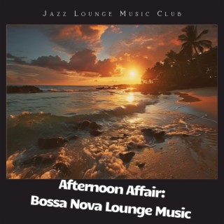 Afternoon Affair: Bossa Nova Lounge Music