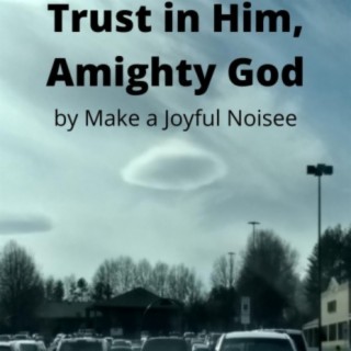 Trust in Him, Almighty God